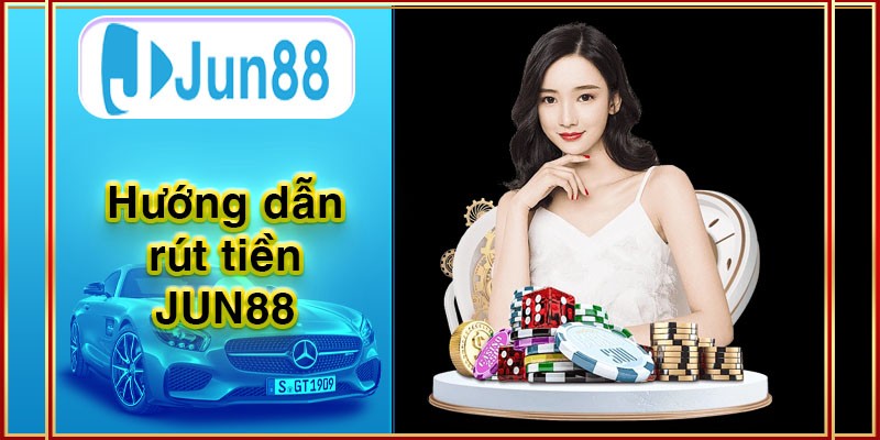 Hướng dẫn rút tiền Jun88